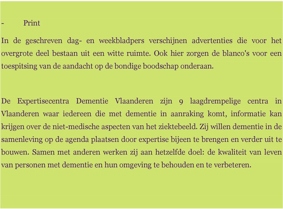 De Expertisecentra Dementie Vlaanderen zijn 9 laagdrempelige centra in Vlaanderen waar iedereen die met dementie in aanraking komt, informatie kan krijgen over de