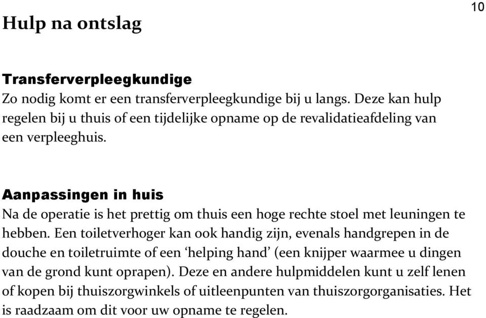 Aanpassingen in huis Na de operatie is het prettig om thuis een hoge rechte stoel met leuningen te hebben.