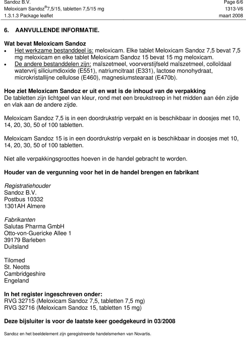 De andere bestanddelen zijn: maïszetmeel, voorverstijfseld maïszetmeel, colloïdaal watervrij siliciumdioxide (E551), natriumcitraat (E331), lactose monohydraat, microkristallijne cellulose (E460),