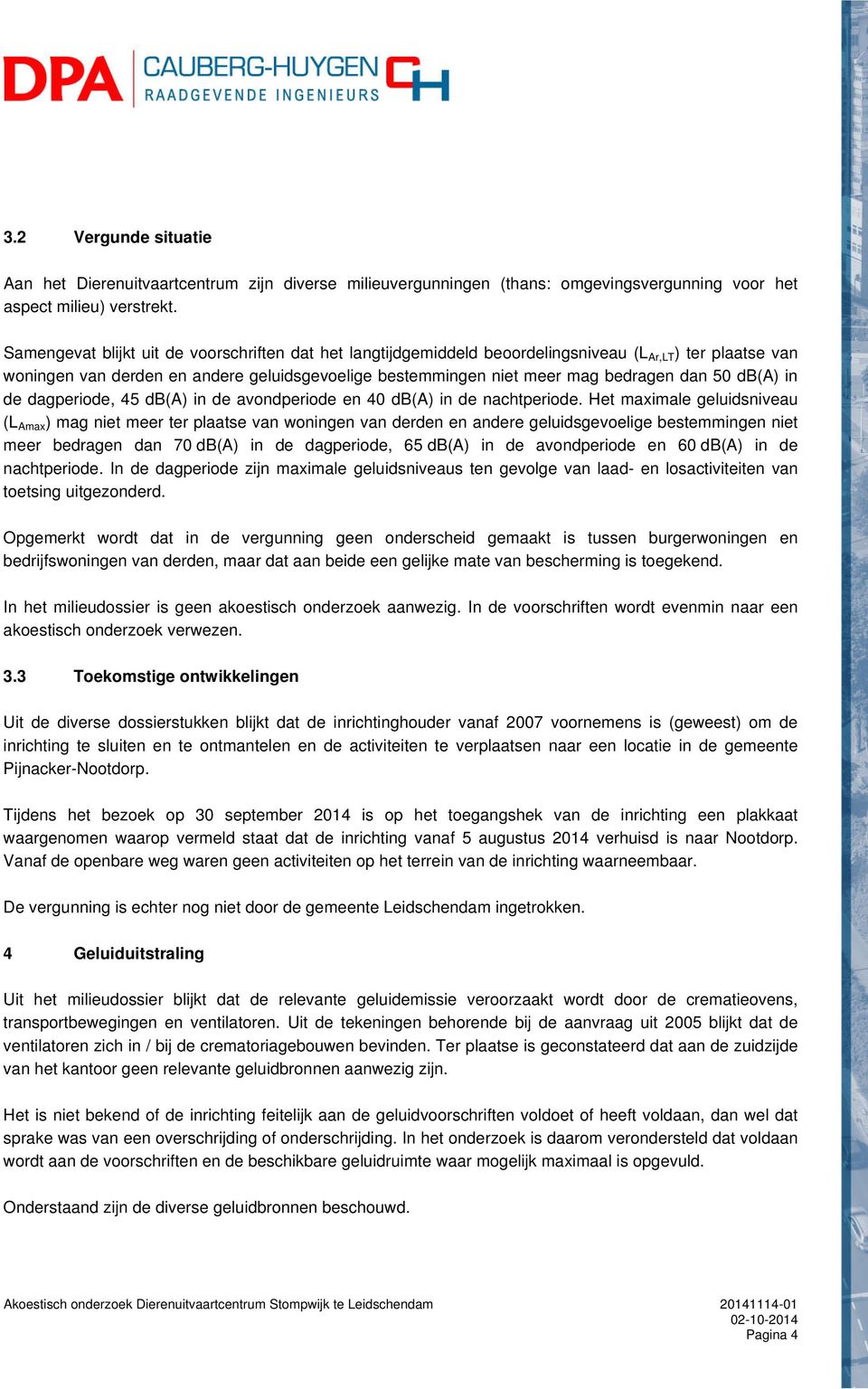 50 db(a) in de dagperiode, 45 db(a) in de avondperiode en 40 db(a) in de nachtperiode.