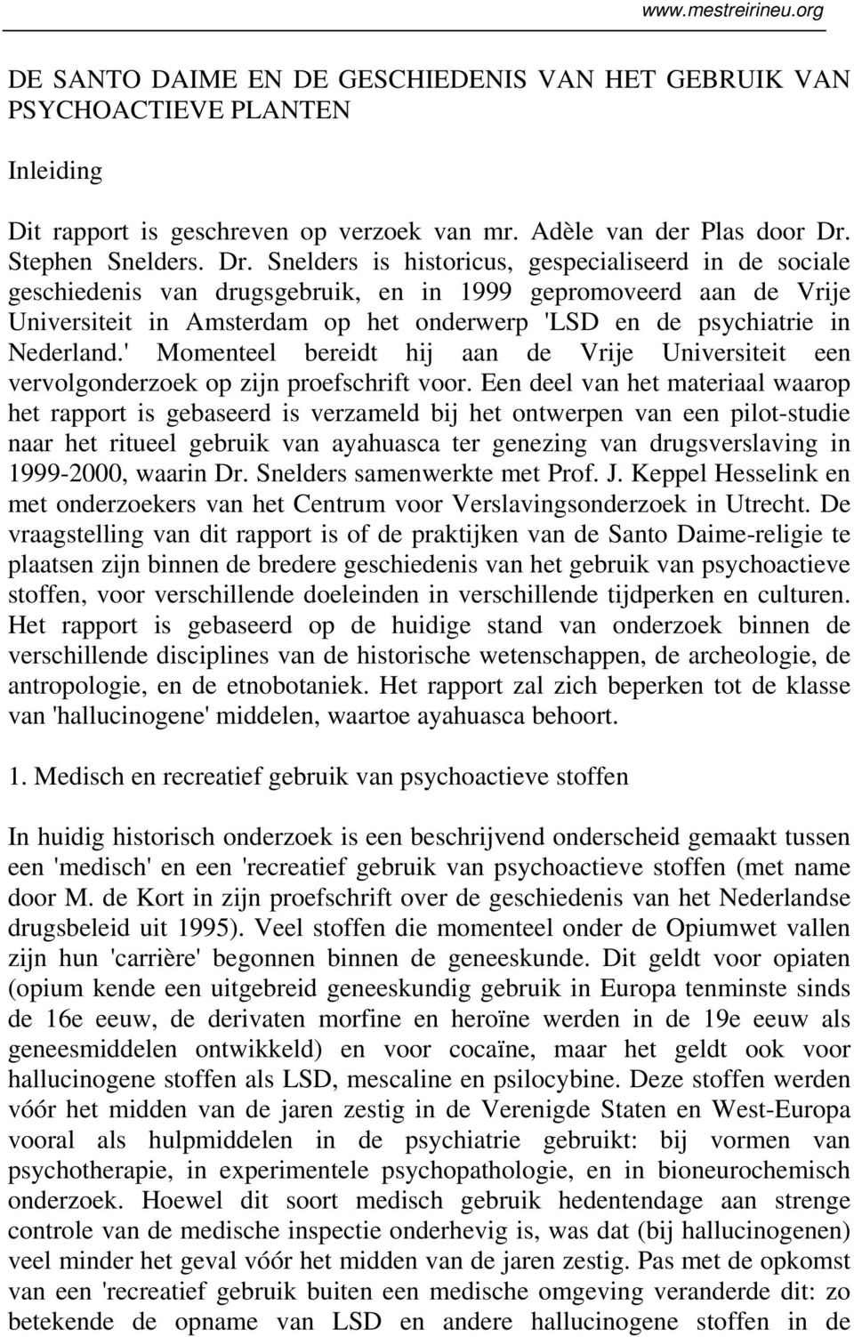 Snelders is historicus, gespecialiseerd in de sociale geschiedenis van drugsgebruik, en in 1999 gepromoveerd aan de Vrije Universiteit in Amsterdam op het onderwerp 'LSD en de psychiatrie in