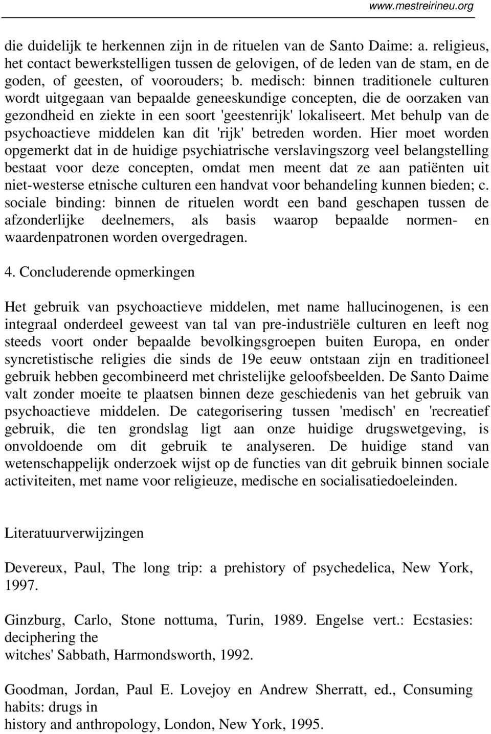 Met behulp van de psychoactieve middelen kan dit 'rijk' betreden worden.