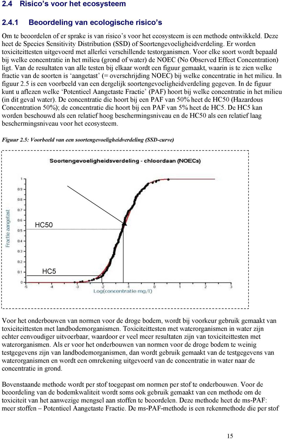 Voor elke soort wordt bepaald bij welke concentratie in het milieu (grond of water) de NOEC (No Observed Effect Concentration) ligt.