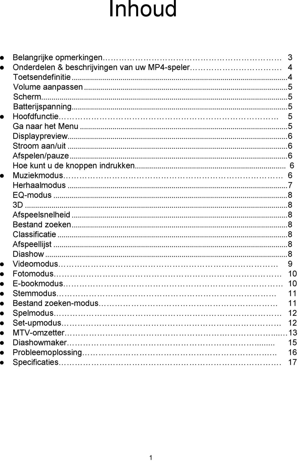 .. 6 Muziekmodus 6 Herhaalmodus...7 EQ-modus...8 3D...8 Afspeelsnelheid...8 Bestand zoeken...8 Classificatie...8 Afspeellijst...8 Diashow.