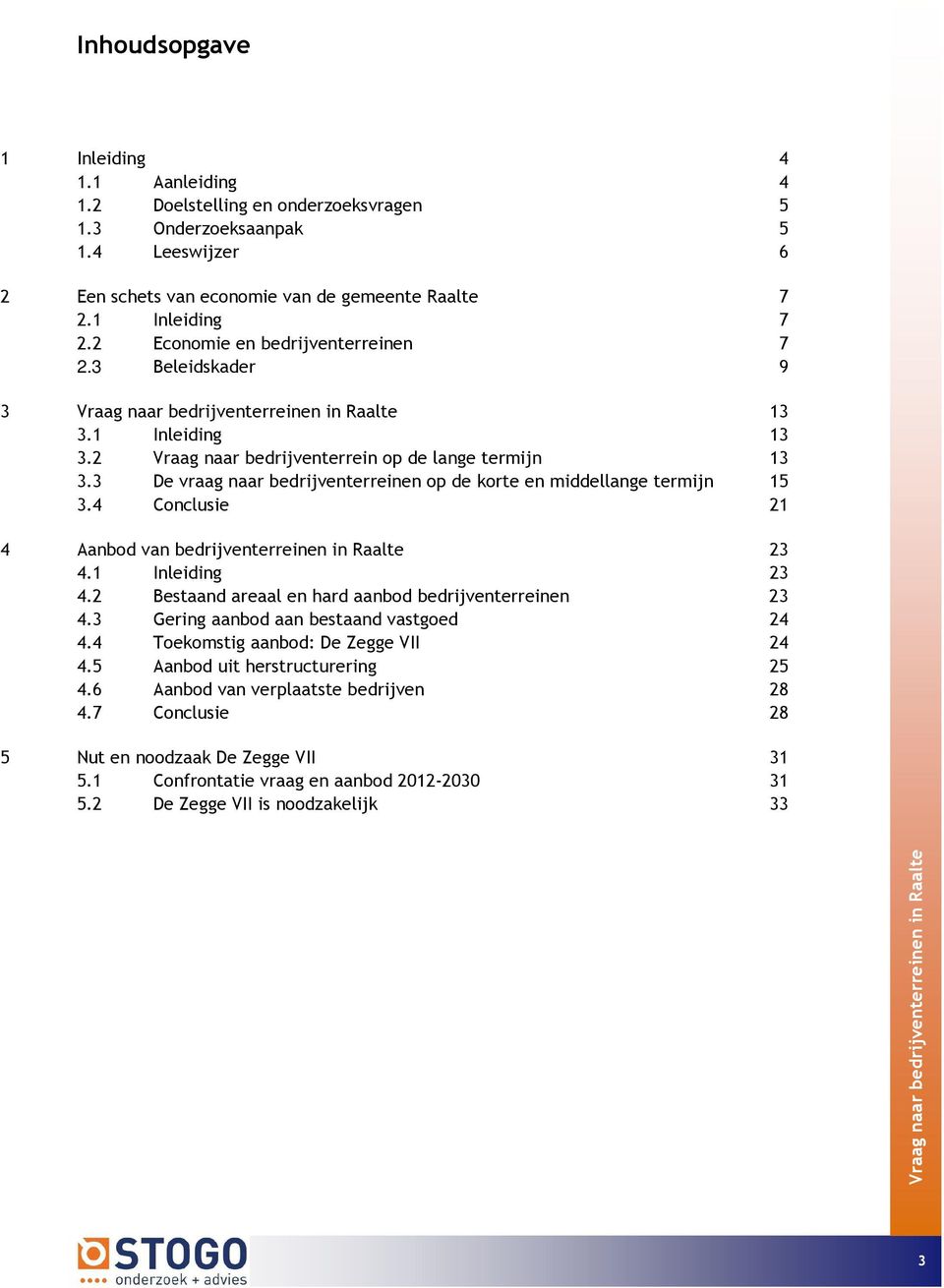 3 De vraag naar bedrijventerreinen op de korte en middellange termijn 15 3.4 Conclusie 21 4 Aanbod van bedrijventerreinen in Raalte 23 4.1 Inleiding 23 4.