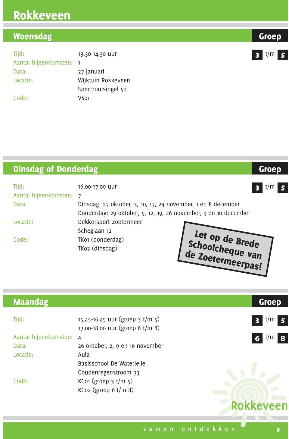 Dekkersport Zoetermeer Scheglaan 12 TK01 (donderdag) TK02 (dinsdag) 3 Let op de Brede Schoolcheque van de Zoetermeerpas! 5 Maandag 15.45-16.45 uur (groep 3 5) 17.