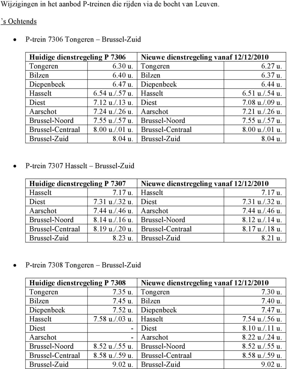 Aarschot 7.21 u./.26 u. Brussel-Noord 7.55 u./.57 u. Brussel-Noord 7.55 u./.57 u. Brussel-Centraal 8.00 u./.01 u. Brussel-Centraal 8.00 u./.01 u. Brussel-Zuid 8.04 u.