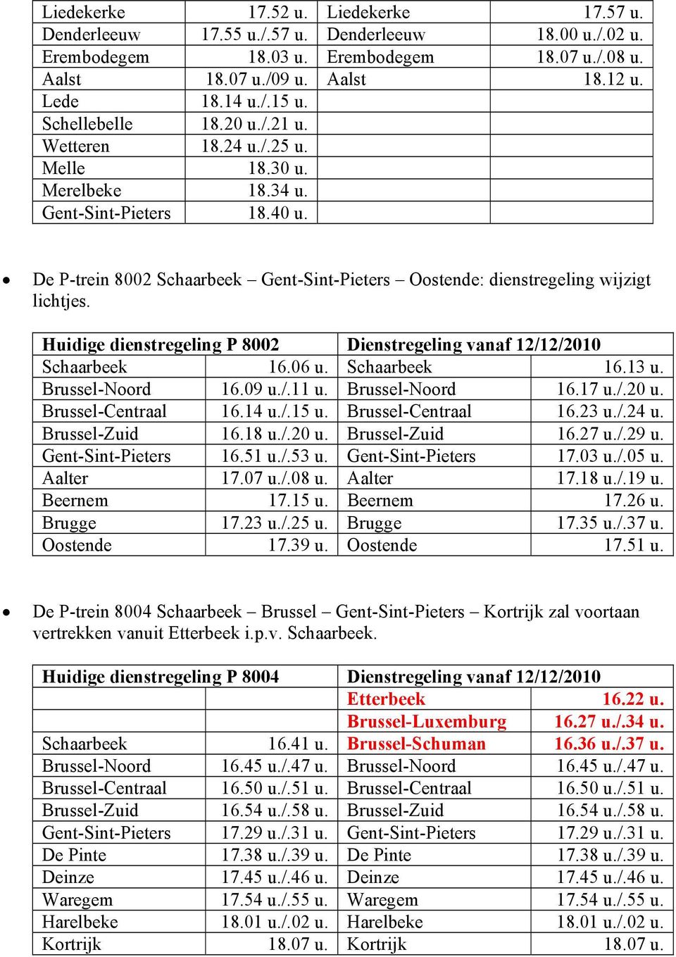 De P-trein 8002 Schaarbeek Gent-Sint-Pieters Oostende: dienstregeling wijzigt lichtjes. Huidige dienstregeling P 8002 Dienstregeling vanaf 12/12/2010 Schaarbeek 16.06 u. Schaarbeek 16.13 u.