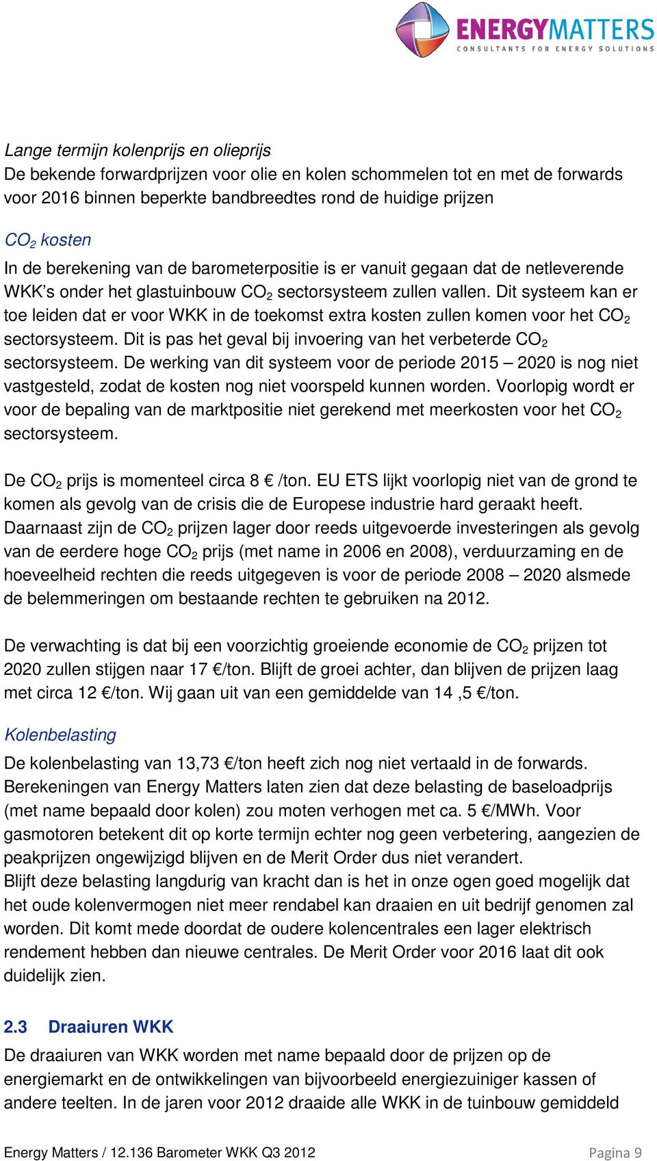 Dit systeem kan er toe leiden dat er voor WKK in de toekomst extra kosten zullen komen voor het CO 2 sectorsysteem. Dit is pas het geval bij invoering van het verbeterde CO 2 sectorsysteem.