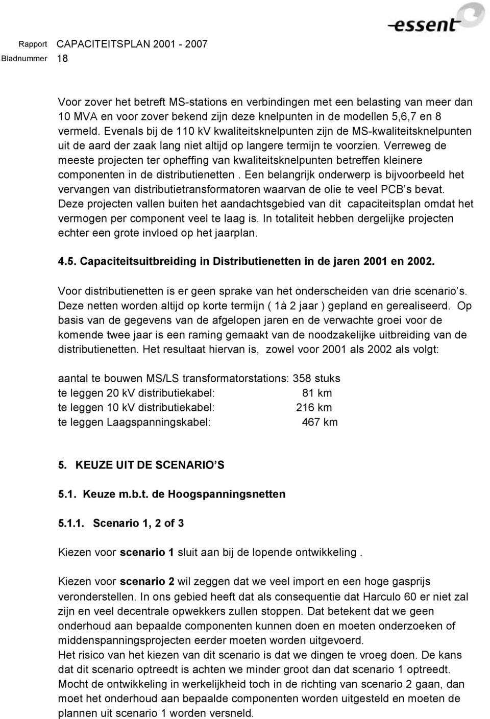 Verreweg de meeste projecten ter opheffing van kwaliteitsknelpunten betreffen kleinere componenten in de distributienetten.