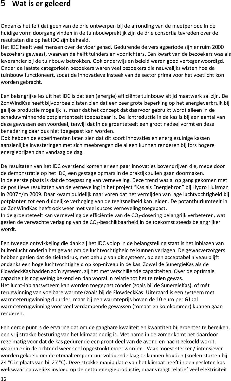 Een kwart van de bezoekers was als leverancier bij de tuinbouw betrokken. Ook onderwijs en beleid waren goed vertegenwoordigd.