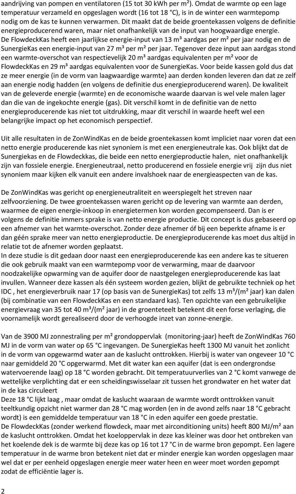 Dit maakt dat de beide groentekassen volgens de definitie energieproducerend waren, maar níet onafhankelijk van de input van hoogwaardige energie.