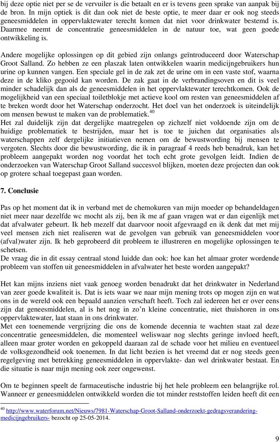 Daarmee neemt de concentratie geneesmiddelen in de natuur toe, wat geen goede ontwikkeling is. Andere mogelijke oplossingen op dit gebied zijn onlangs geïntroduceerd door Waterschap Groot Salland.