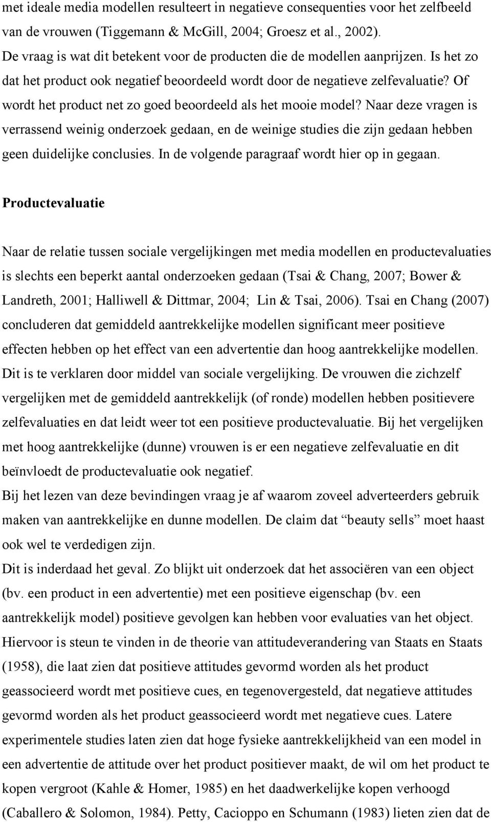 Of wordt het product net zo goed beoordeeld als het mooie model? Naar deze vragen is verrassend weinig onderzoek gedaan, en de weinige studies die zijn gedaan hebben geen duidelijke conclusies.