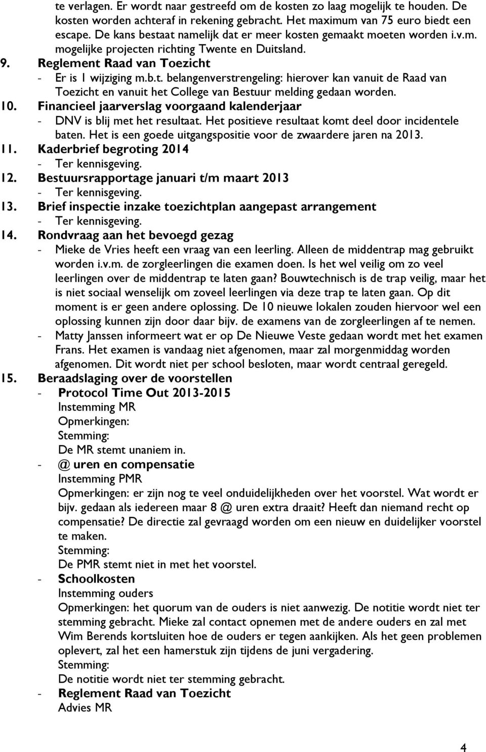 10. Financieel jaarverslag voorgaand kalenderjaar - DNV is blij met het resultaat. Het positieve resultaat komt deel door incidentele baten.