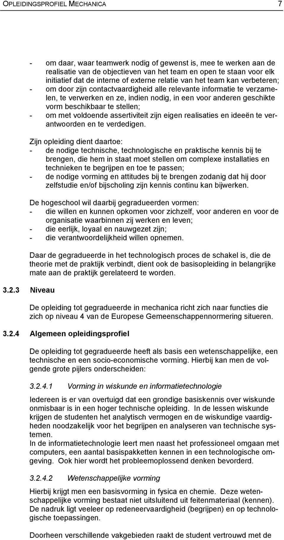 beschikbaar te stellen; - om met voldoende assertiviteit zijn eigen realisaties en ideeën te verantwoorden en te verdedigen.