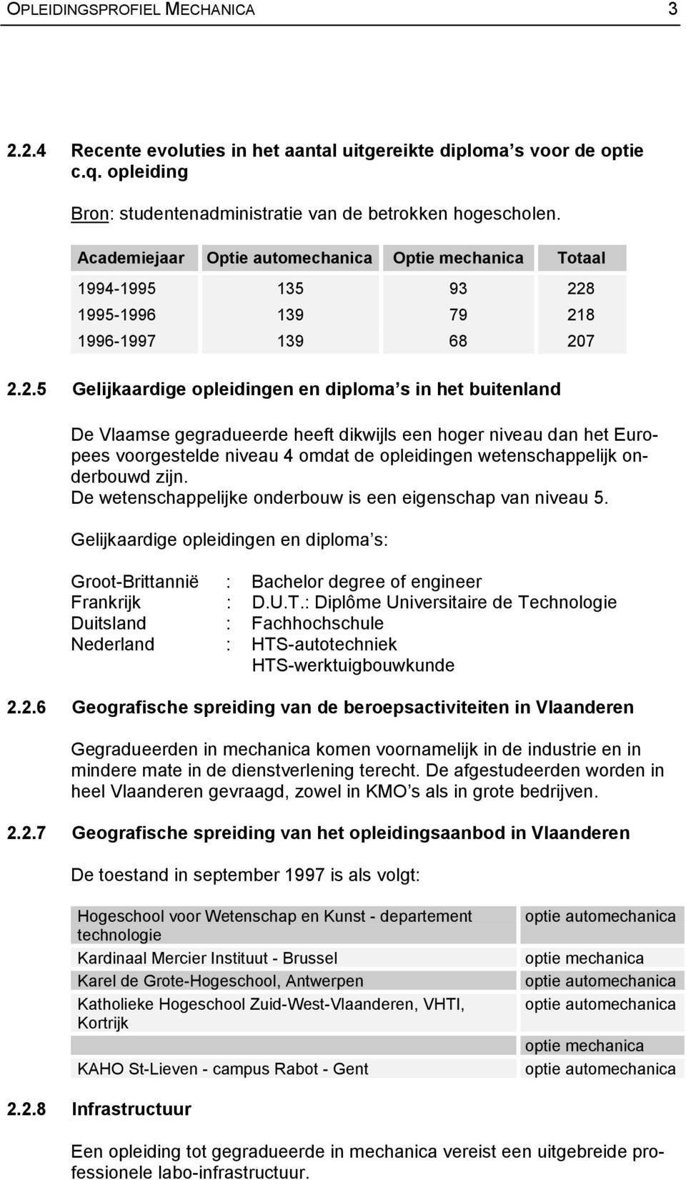 8 218 207 2.2.5 Gelijkaardige opleidingen en diploma s in het buitenland De Vlaamse gegradueerde heeft dikwijls een hoger niveau dan het Europees voorgestelde niveau 4 omdat de opleidingen