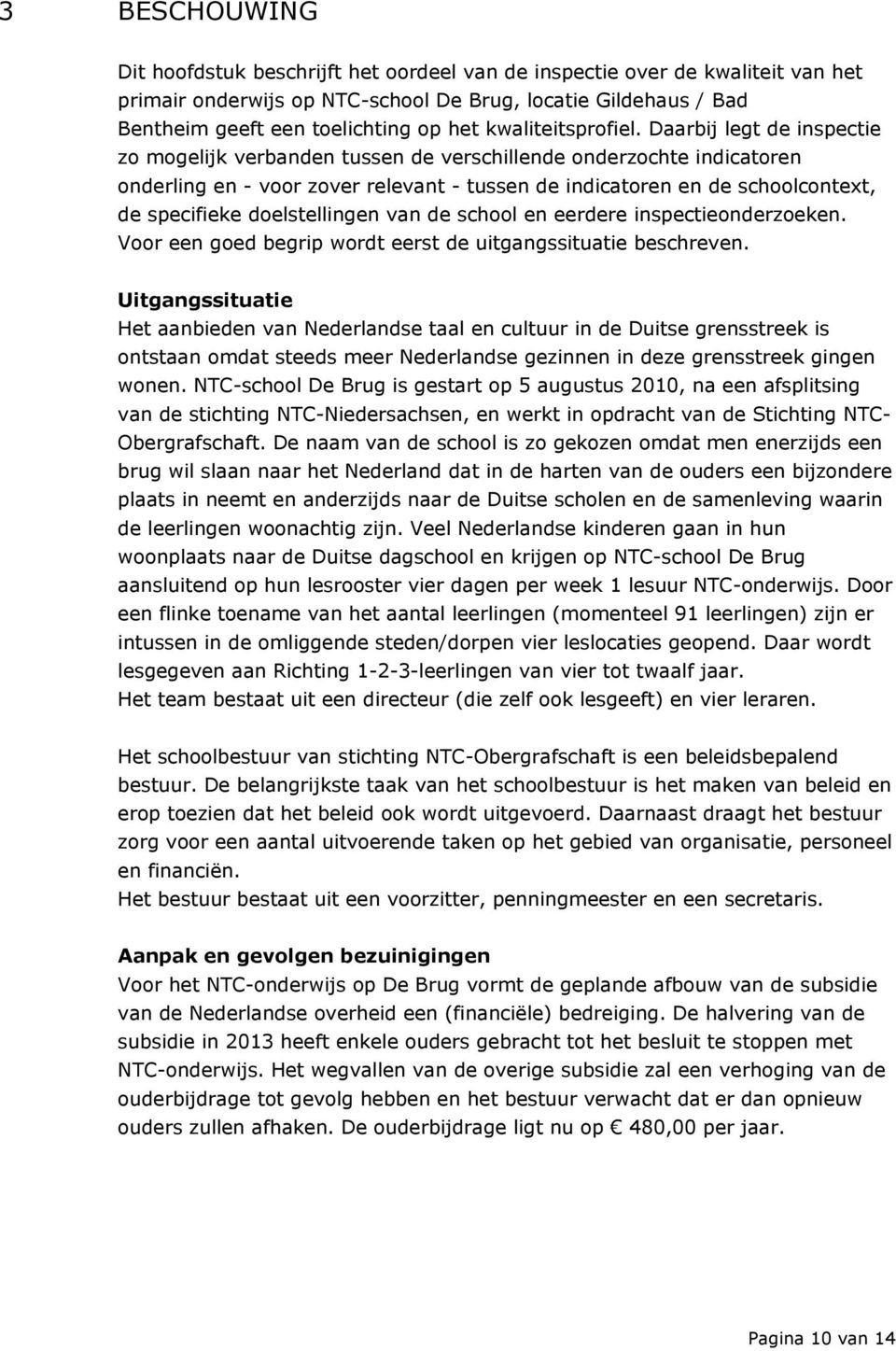 Daarbij legt de inspectie zo mogelijk verbanden tussen de verschillende onderzochte indicatoren onderling en - voor zover relevant - tussen de indicatoren en de schoolcontext, de specifieke