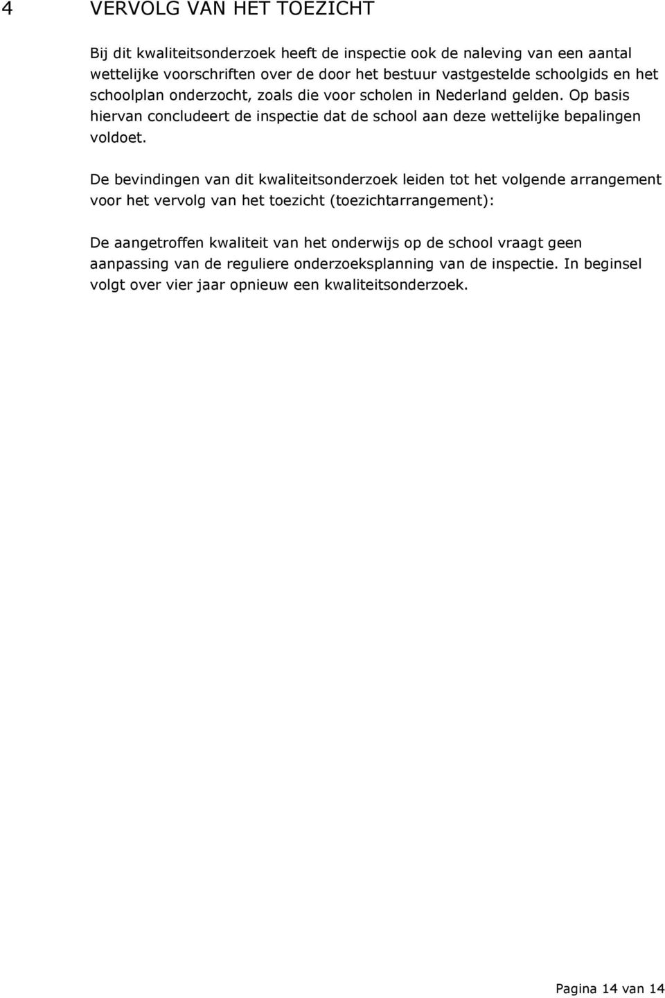 Op basis hiervan concludeert de inspectie dat de school aan deze wettelijke bepalingen voldoet.