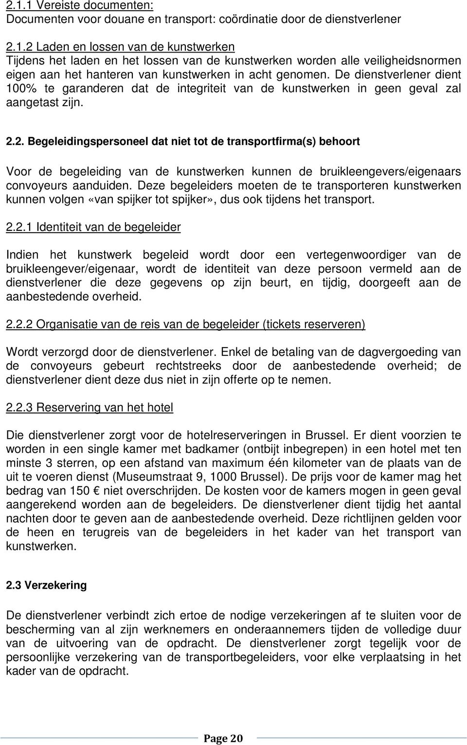 2. Begeleidingspersoneel dat niet tot de transportfirma(s) behoort Voor de begeleiding van de kunstwerken kunnen de bruikleengevers/eigenaars convoyeurs aanduiden.