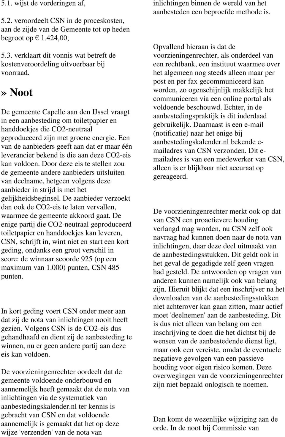 » Noot De gemeente Capelle aan den IJssel vraagt in een aanbesteding om toiletpapier en handdoekjes die CO2-neutraal geproduceerd zijn met groene energie.