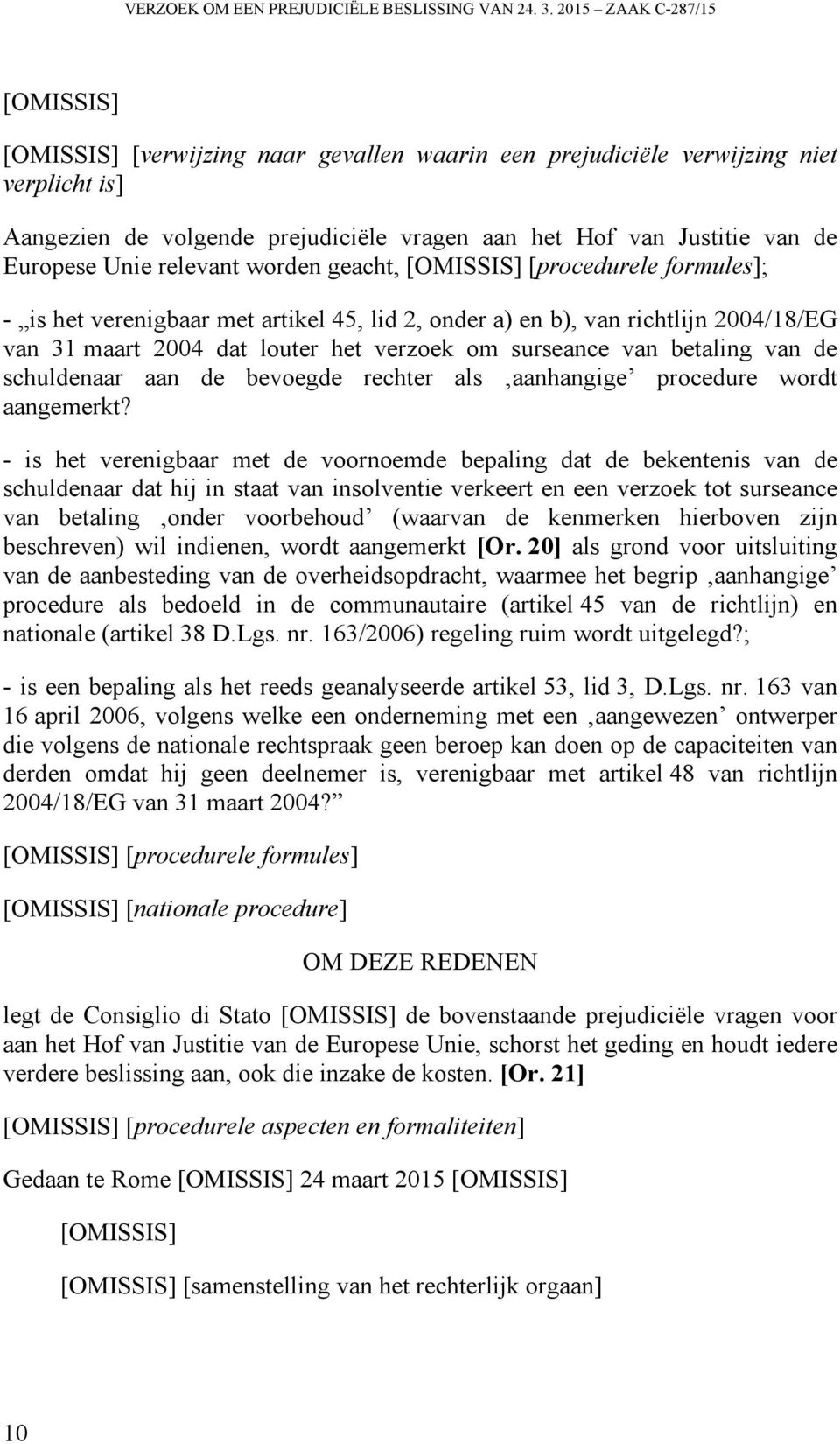 worden geacht, [procedurele formules]; - is het verenigbaar met artikel 45, lid 2, onder a) en b), van richtlijn 2004/18/EG van 31 maart 2004 dat louter het verzoek om surseance van betaling van de