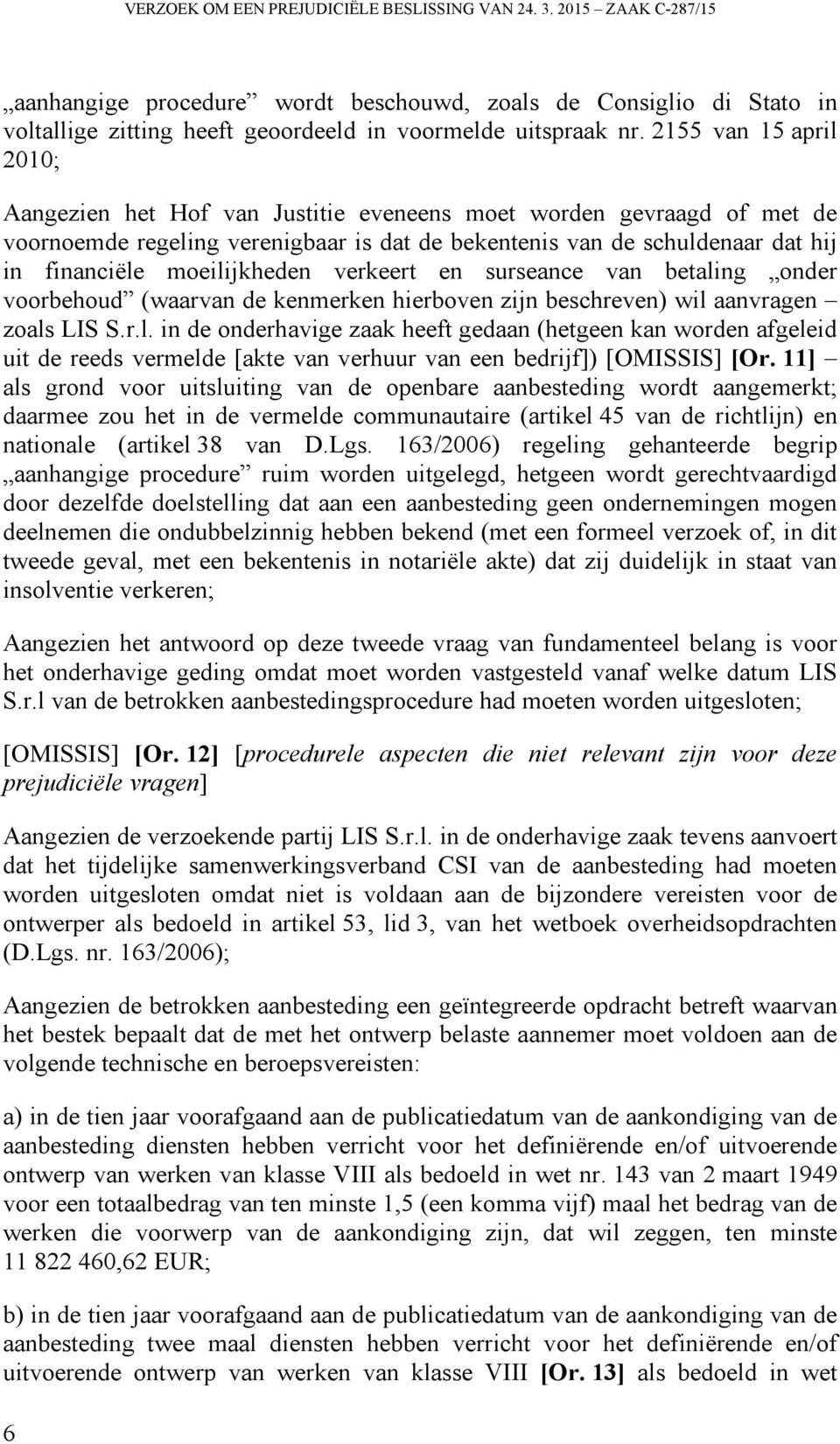 moeilijkheden verkeert en surseance van betaling onder voorbehoud (waarvan de kenmerken hierboven zijn beschreven) wil aanvragen zoals LIS S.r.l. in de onderhavige zaak heeft gedaan (hetgeen kan worden afgeleid uit de reeds vermelde [akte van verhuur van een bedrijf]) [Or.