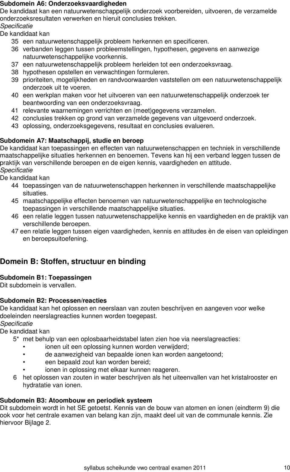 37 een natuurwetenschappelijk probleem herleiden tot een onderzoeksvraag. 38 hypothesen opstellen en verwachtingen formuleren.