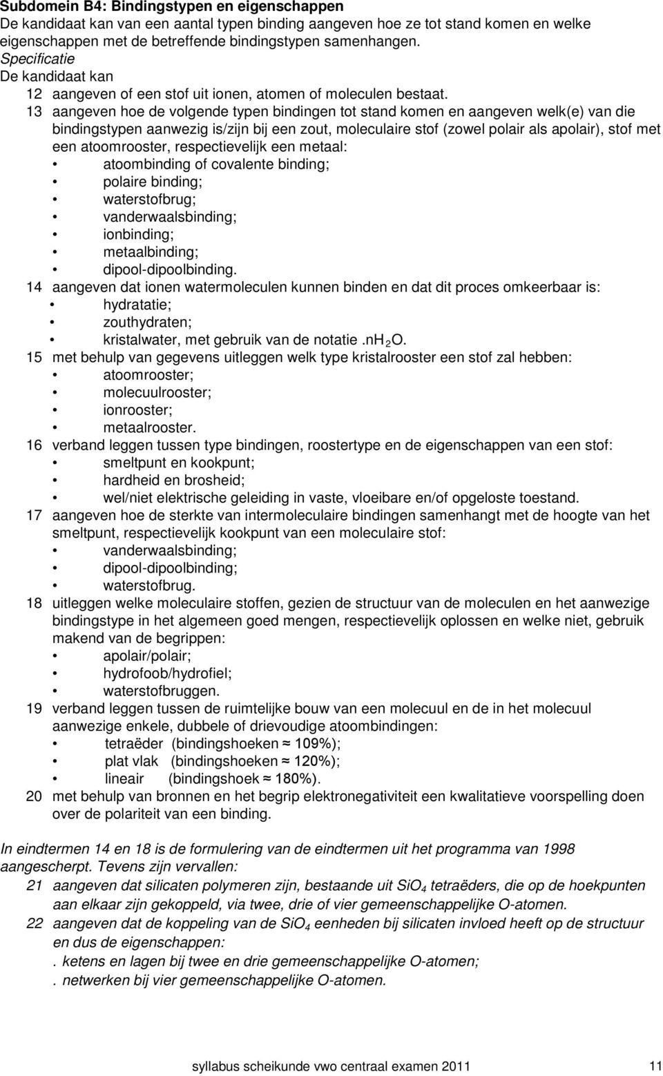 13 aangeven hoe de volgende typen bindingen tot stand komen en aangeven welk(e) van die bindingstypen aanwezig is/zijn bij een zout, moleculaire stof (zowel polair als apolair), stof met een