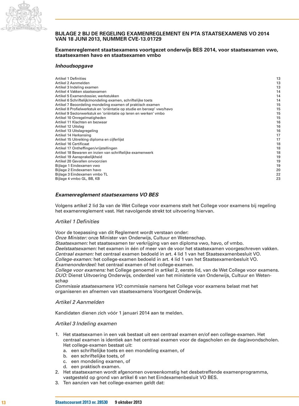 Indeling examen 13 Artikel 4 Vakken staatsexamen 14 Artikel 5 Examendossier, werkstukken 14 Artikel 6 Schriftelijk/mondeling examen, schriftelijke toets 14 Artikel 7 Beoordeling mondeling examen of