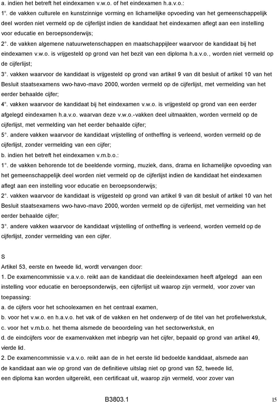 voor educatie en beroepsonderwijs; 2. de vakken algemene natuurwetenschappen en maatschappijleer waarvoor de kandidaat bij het eindexamen v.w.o. is vrijgesteld op grond van het bezit van een diploma h.