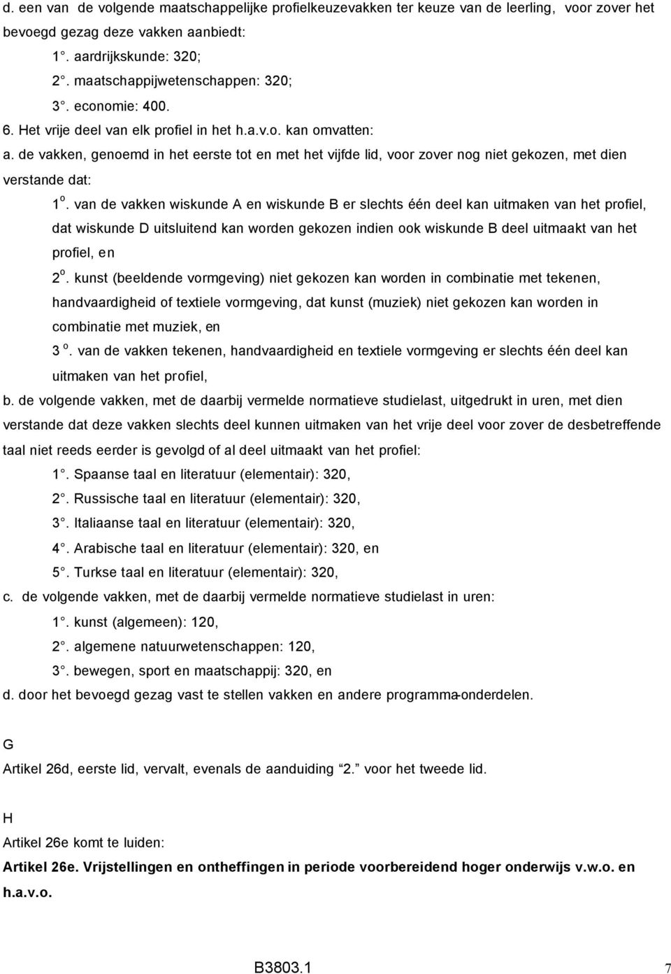 van de vakken wiskunde A en wiskunde B er slechts één deel kan uitmaken van het profiel, dat wiskunde D uitsluitend kan worden gekozen indien ook wiskunde B deel uitmaakt van het profiel, en 2 o.