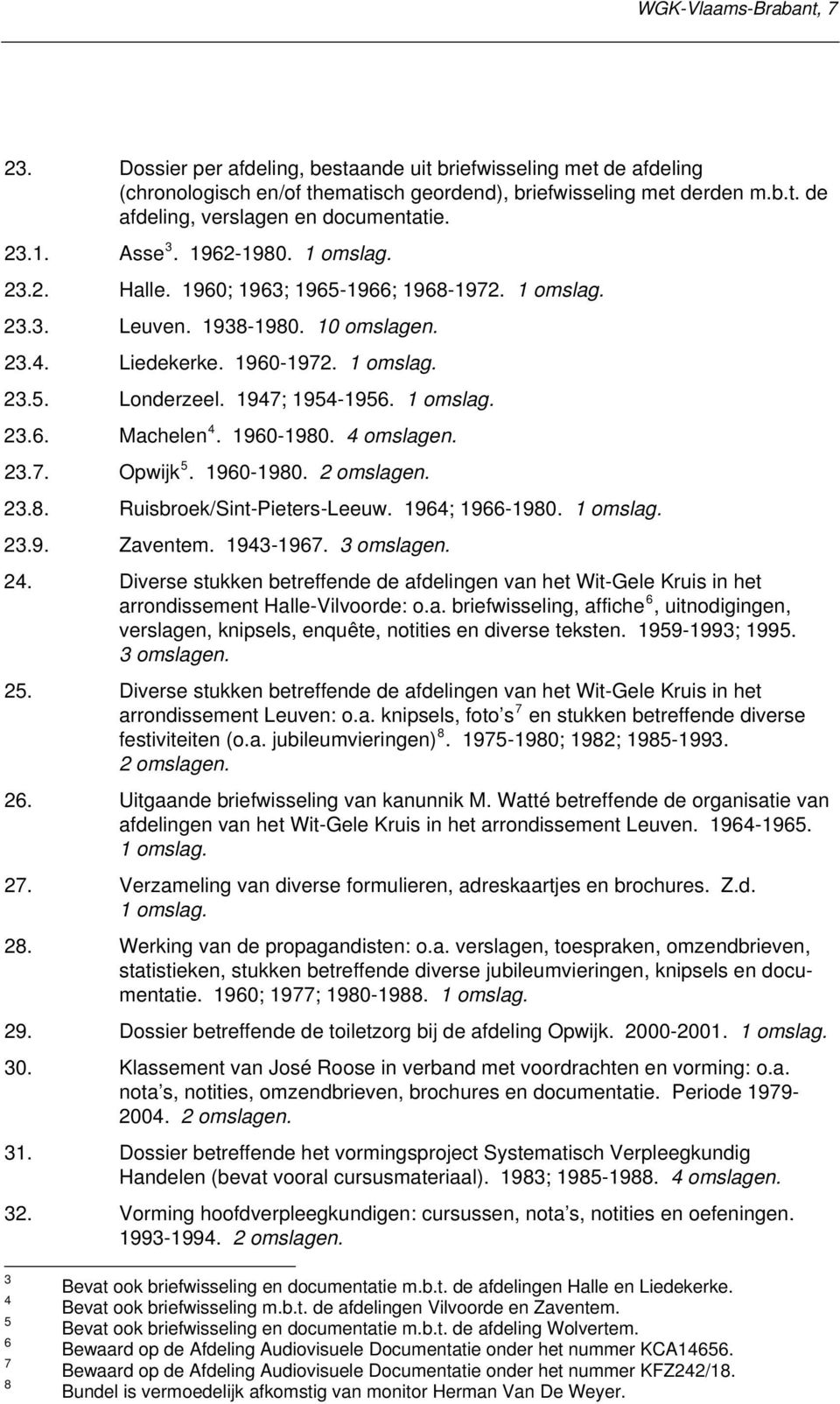 1947; 1954-1956. 1 omslag. 23.6. Machelen 4. 1960-1980. 4 omslagen. 23.7. Opwijk 5. 1960-1980. 2 omslagen. 23.8. Ruisbroek/Sint-Pieters-Leeuw. 1964; 1966-1980. 1 omslag. 23.9. Zaventem. 1943-1967.