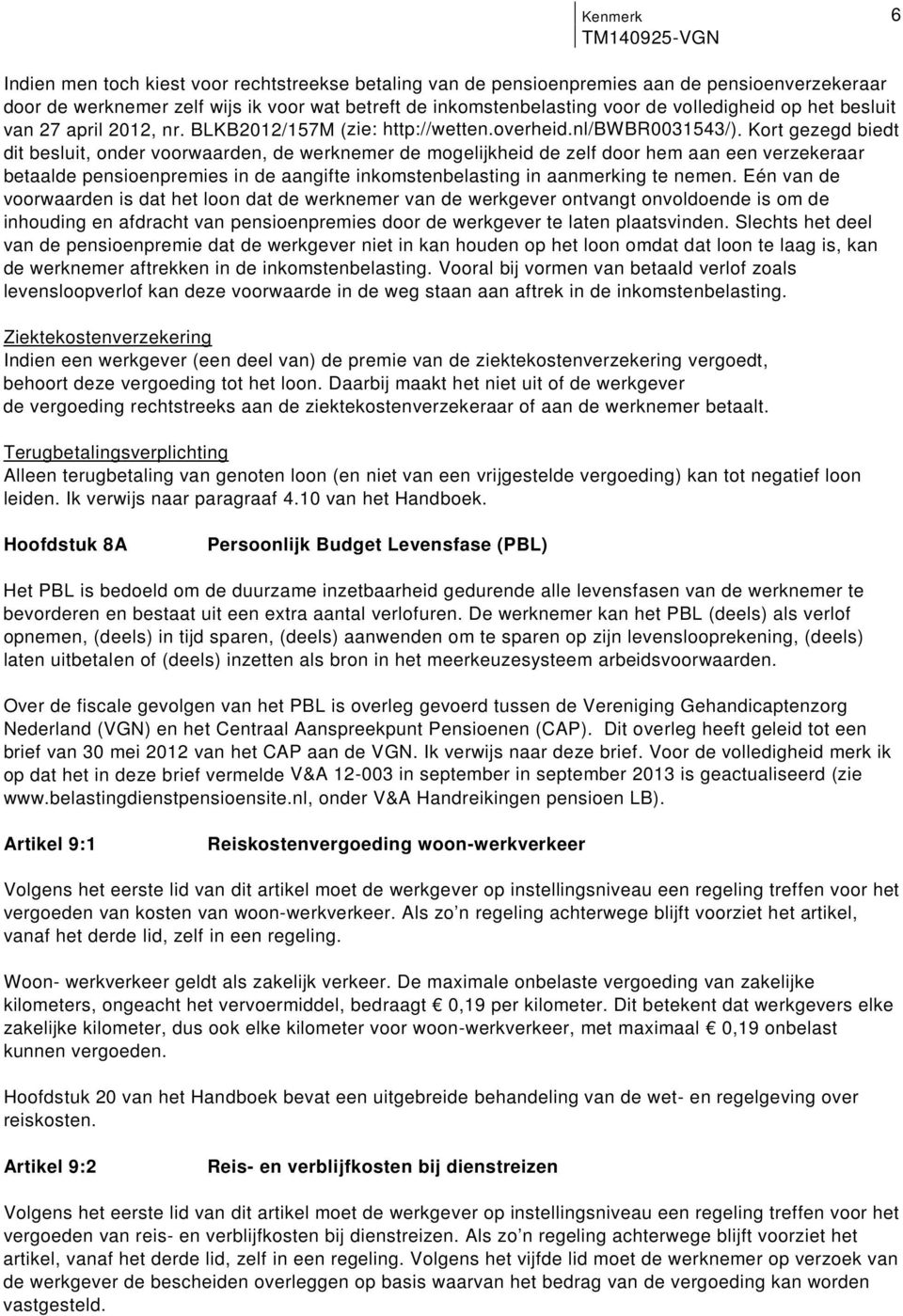 verzekeraar betaalde pensioenpremies in de aangifte inkomstenbelasting in aanmerking te nemen Eén van de voorwaarden is dat het loon dat de werknemer van de werkgever ontvangt onvoldoende is om de