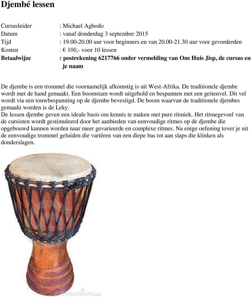 is uit West-Afrika. De traditionele djembe wordt met de hand gemaakt. Een boomstam wordt uitgehold en bespannen met een geitenvel. Dit vel wordt via een touwbespanning op de djembe bevestigd.