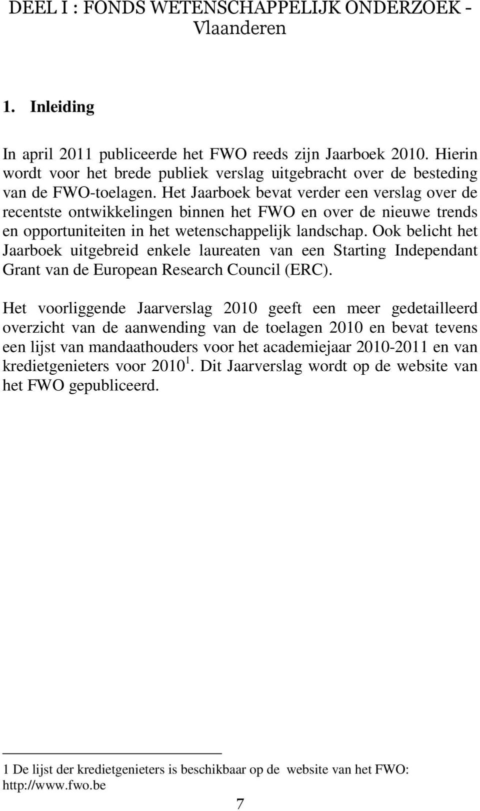 Het Jaarboek bevat verder een verslag over de recentste ontwikkelingen binnen het FWO en over de nieuwe trends en opportuniteiten in het wetenschappelijk landschap.