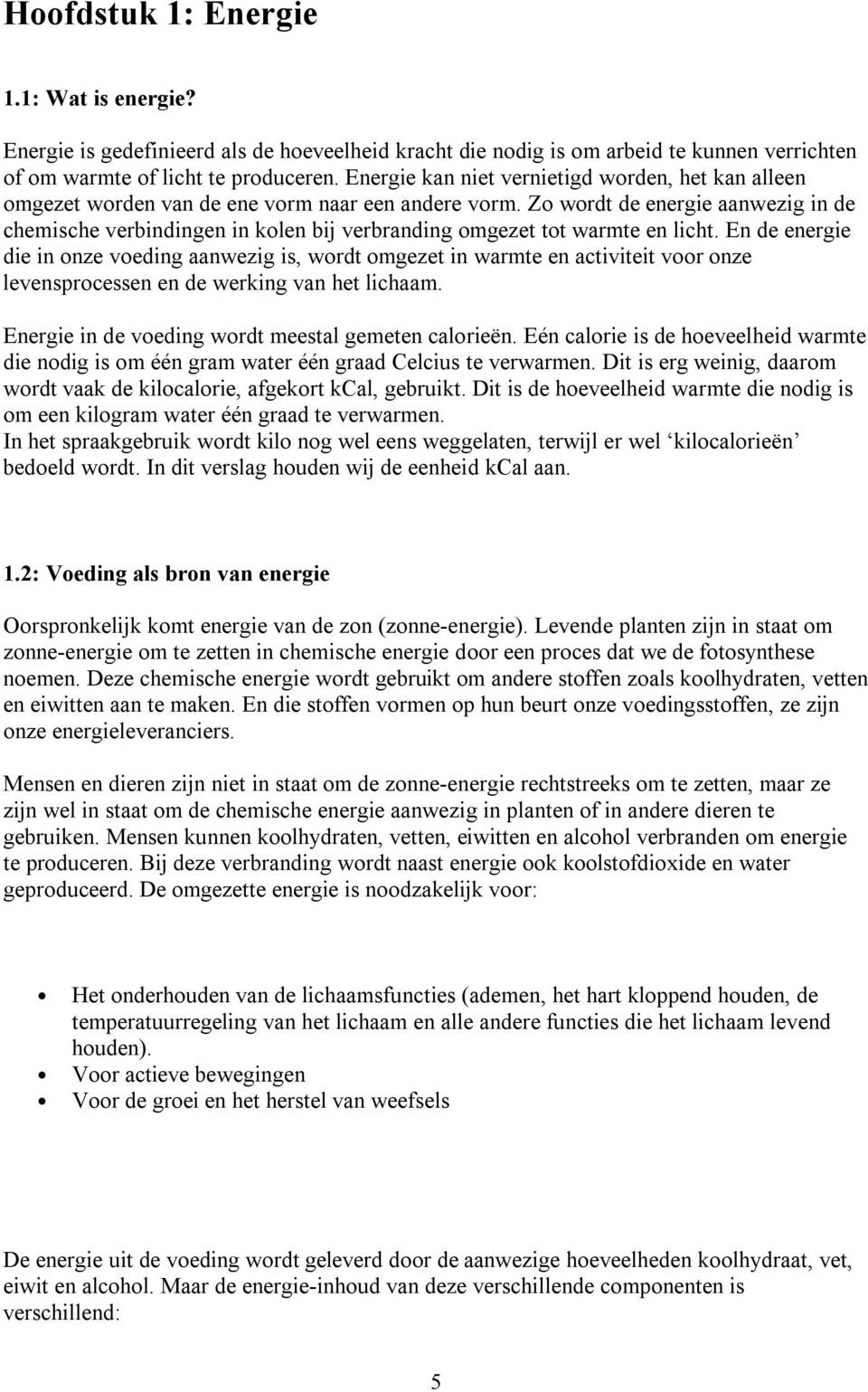 Zo wordt de energie aanwezig in de chemische verbindingen in kolen bij verbranding omgezet tot warmte en licht.