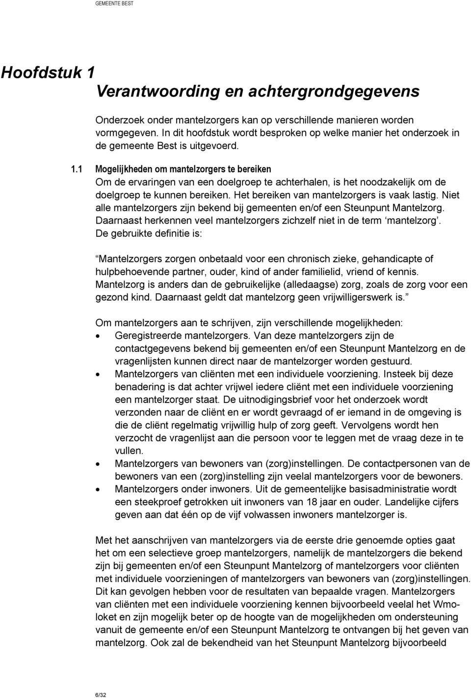 1 Mogelijkheden om mantelzorgers te bereiken Om de ervaringen van een doelgroep te achterhalen, is het noodzakelijk om de doelgroep te kunnen bereiken. Het bereiken van mantelzorgers is vaak lastig.