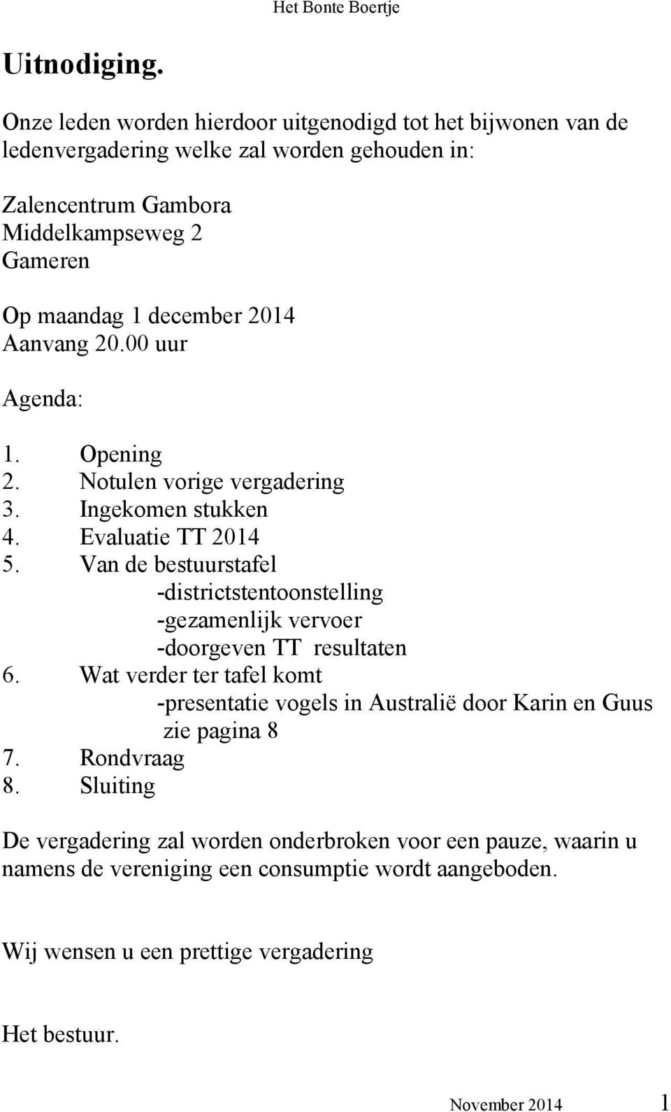 december 2014 Aanvang 20.00 uur Agenda: 1. Opening 2. Notulen vorige vergadering 3. Ingekomen stukken 4. Evaluatie TT 2014 5.