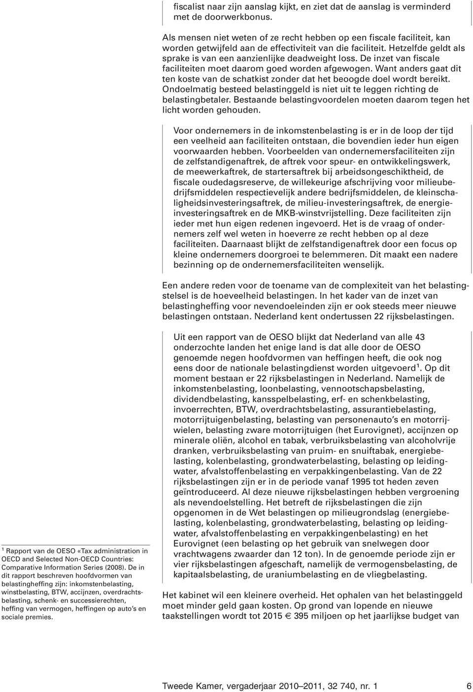 De inzet van fiscale faciliteiten moet daarom goed worden afgewogen. Want anders gaat dit ten koste van de schatkist zonder dat het beoogde doel wordt bereikt.