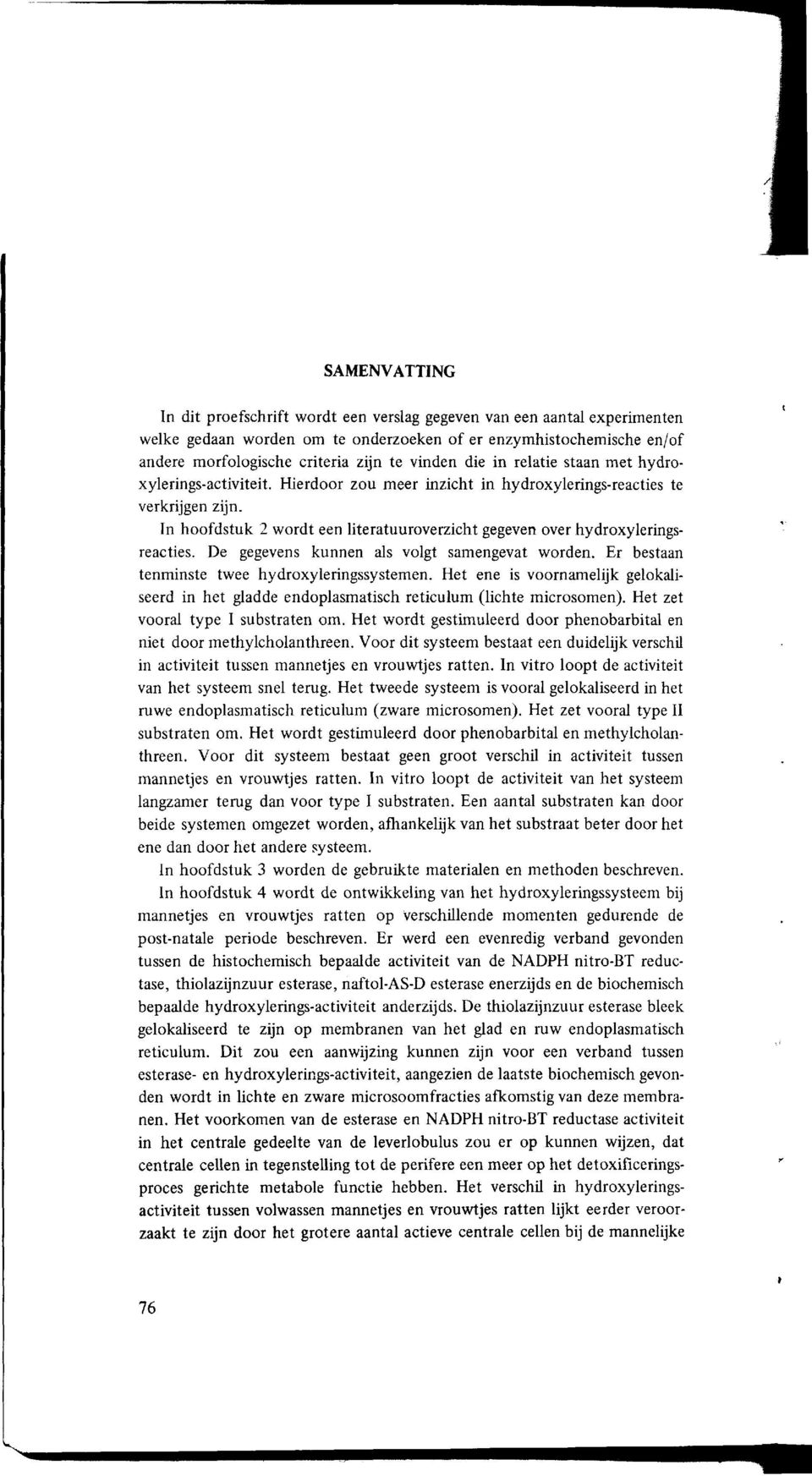 In hoofdstuk 2 wordt een literatuuroverzicht gegeven over hydroxyleringsreacties. De gegevens kunnen als volgt samengevat worden. Er bestaan tenminste twee hydroxyleringssystemen.