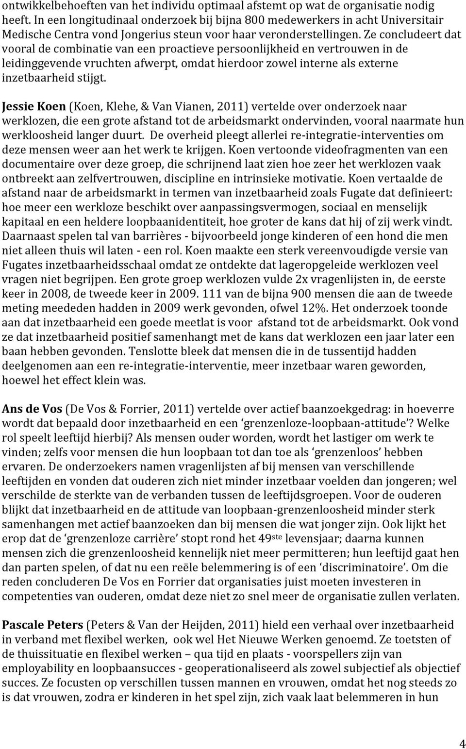 Ze concludeert dat vooral de combinatie van een proactieve persoonlijkheid en vertrouwen in de leidinggevende vruchten afwerpt, omdat hierdoor zowel interne als externe inzetbaarheid stijgt.