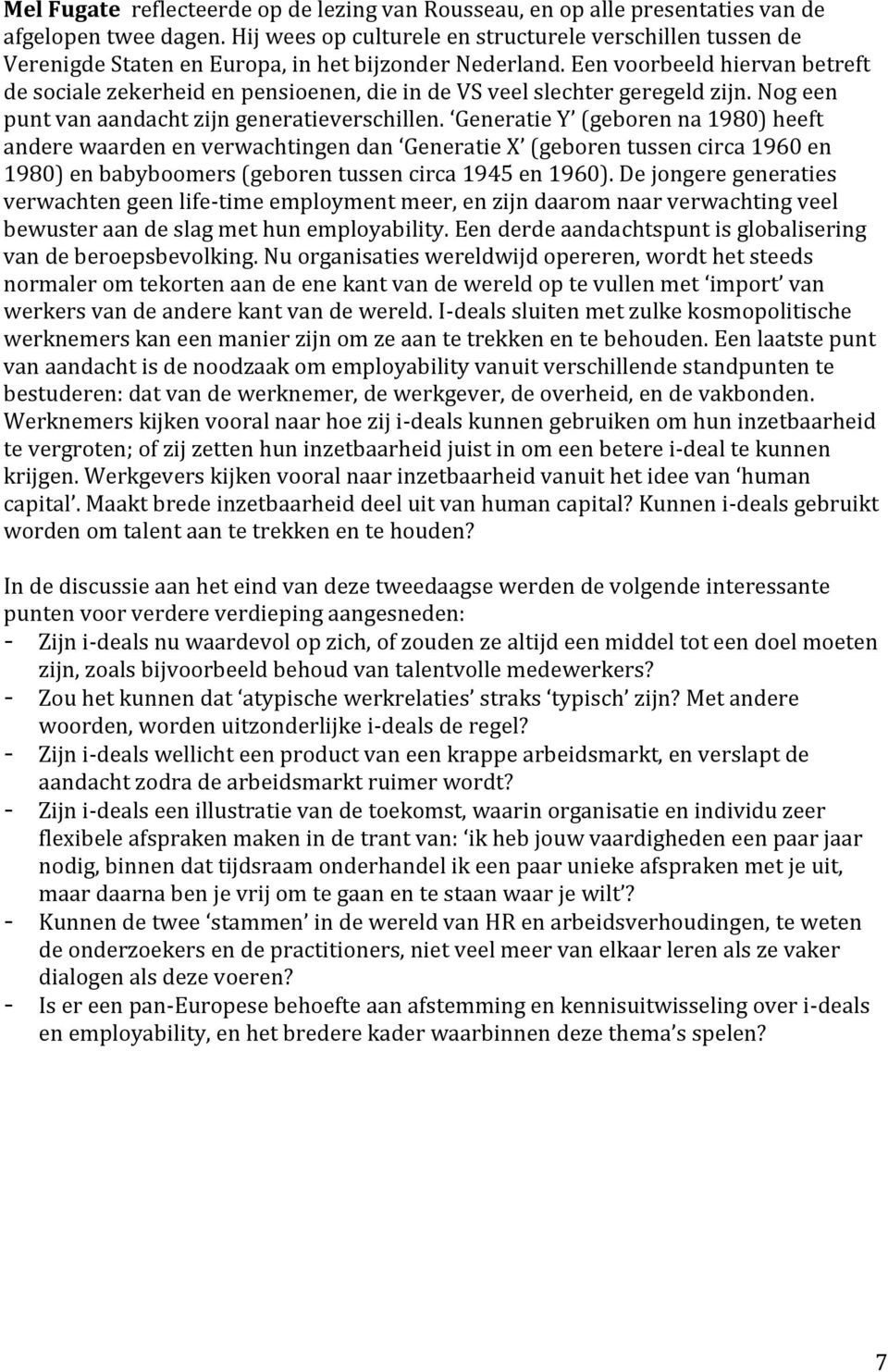 Een voorbeeld hiervan betreft de sociale zekerheid en pensioenen, die in de VS veel slechter geregeld zijn. Nog een punt van aandacht zijn generatieverschillen.