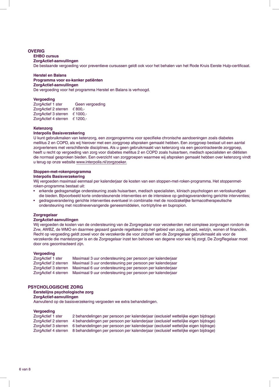 Geen vergoeding E 800,- E 1000,- E 1200,- Ketenzorg U kunt gebruikmaken van ketenzorg, een zorgprogramma voor specifieke chronische aandoeningen zoals diabetes mellitus 2 en COPD, als wij hierover