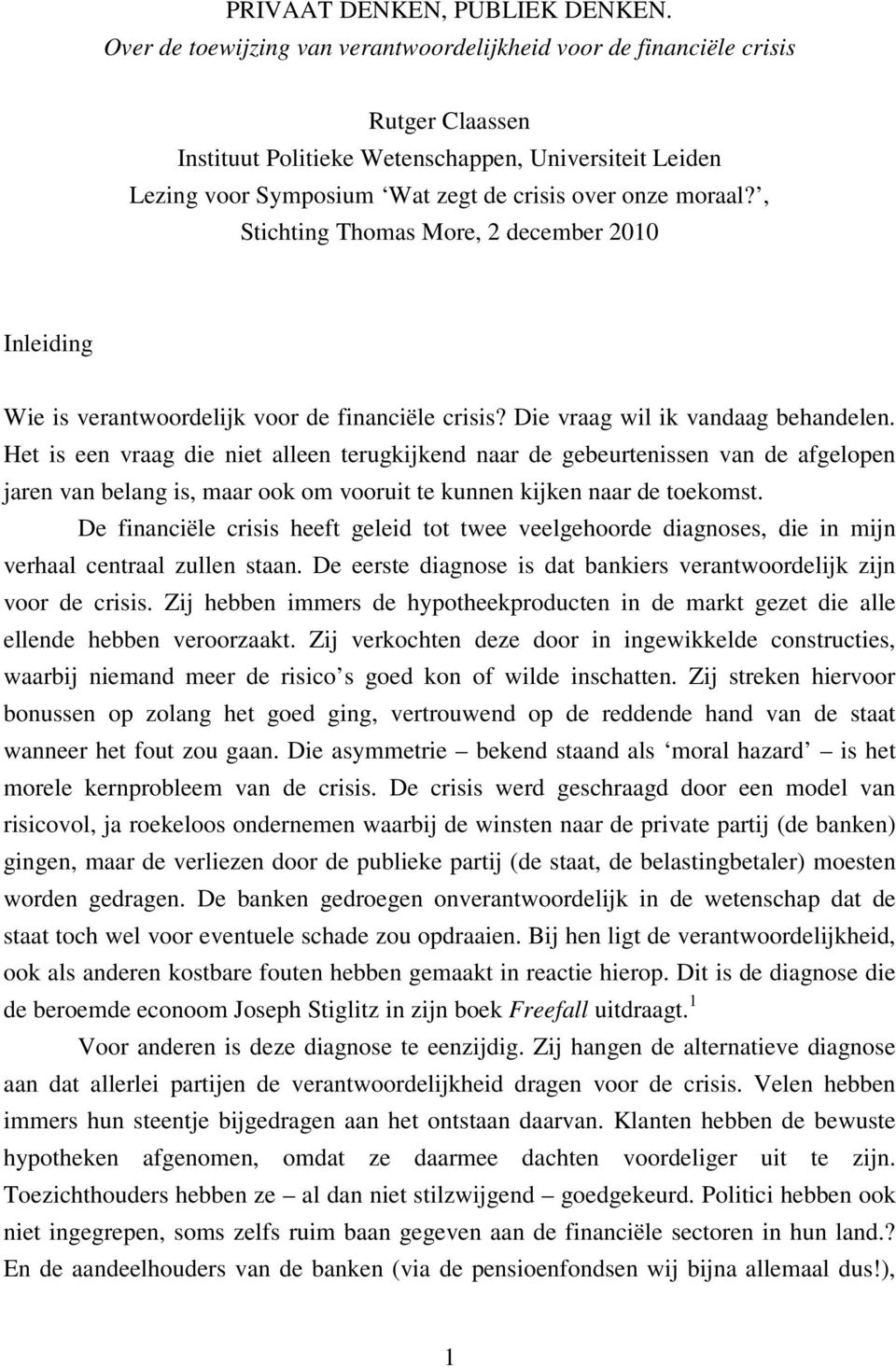 , Stichting Thomas More, 2 december 2010 Inleiding Wie is verantwoordelijk voor de financiële crisis? Die vraag wil ik vandaag behandelen.