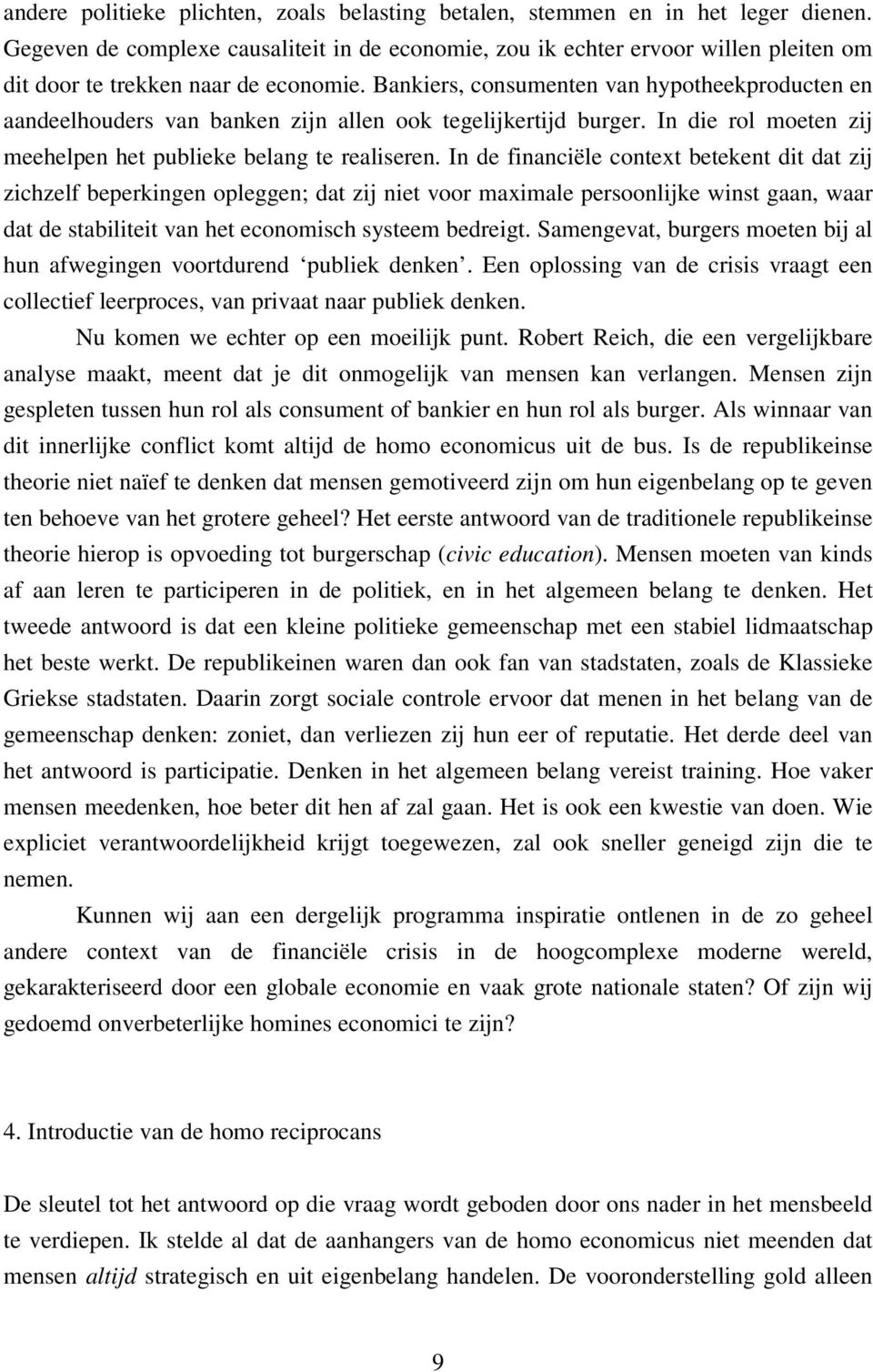 Bankiers, consumenten van hypotheekproducten en aandeelhouders van banken zijn allen ook tegelijkertijd burger. In die rol moeten zij meehelpen het publieke belang te realiseren.