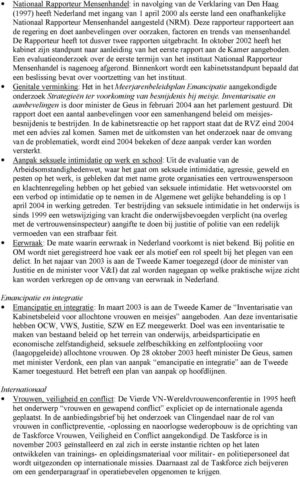 In oktober 2002 heeft het kabinet zijn standpunt naar aanleiding van het eerste rapport aan de Kamer aangeboden.