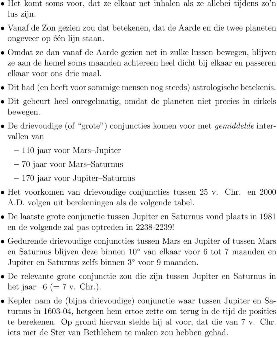 Dit had (en heeft voor sommige mensen nog steeds) astrologische betekenis. Dit gebeurt heel onregelmatig, omdat de planeten niet precies in cirkels bewegen.