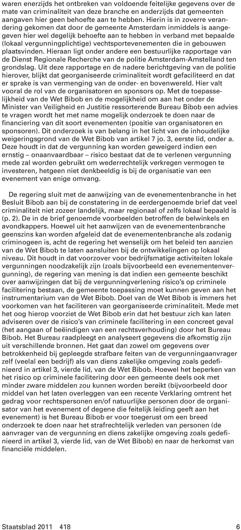 vechtsportevenementen die in gebouwen plaatsvinden. Hieraan ligt onder andere een bestuurlijke rapportage van de Dienst Regionale Recherche van de politie Amsterdam-Amstelland ten grondslag.