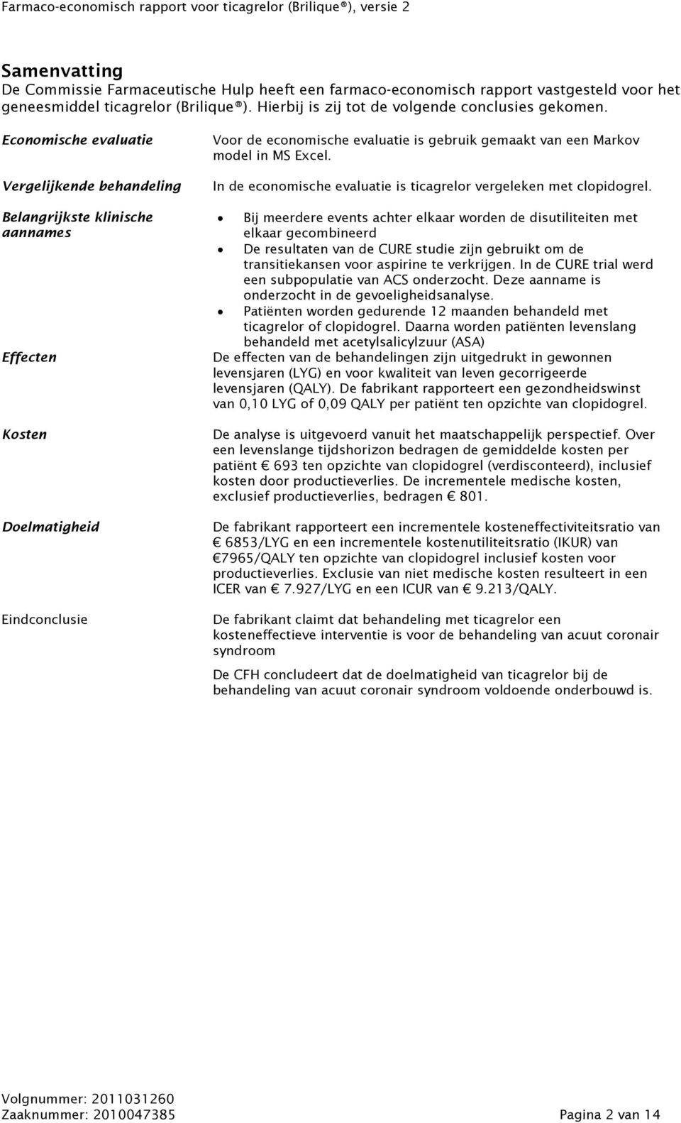 Economische evaluatie Vergelijkende behandeling Belangrijkste klinische aannames Effecten Kosten Doelmatigheid Eindconclusie Voor de economische evaluatie is gebruik gemaakt van een Markov model in